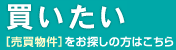 買いたい　[売買物件]をお探しの方はこちら